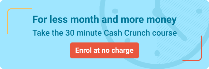 For less month and more money, take the 30 minute Cash Crunch course. Enrol at no charge